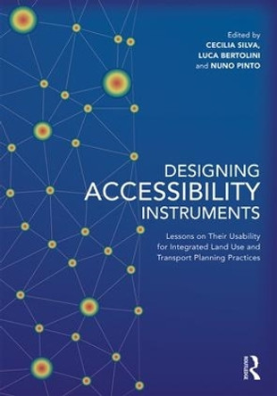 Designing Accessibility Instruments: Lessons on Their Usability for Integrated Land Use and Transport Planning Practices by Cecilia Silva 9781138206953