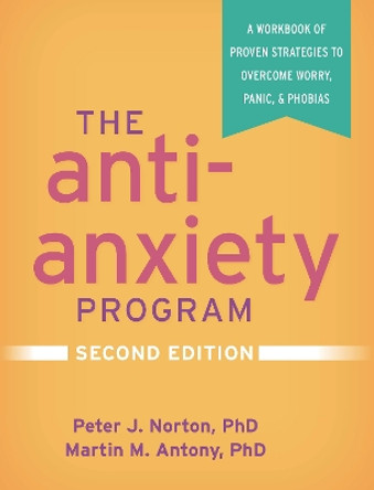 The Anti-Anxiety Program: A Workbook of Proven Strategies to Overcome Worry, Panic, and Phobias by Peter J. Norton 9781462544899