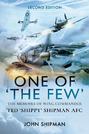 One of the Few: The Memoirs of Wing Commander Ted 'Shippy' Shipman AFC by John Shipman 9781526784452