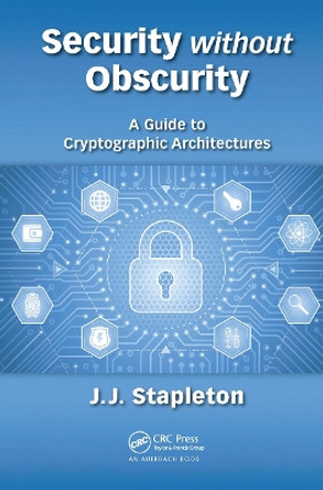 Security without Obscurity: A Guide to Cryptographic Architectures by Jeff Stapleton 9780367657208