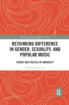 Rethinking Difference in Gender, Sexuality, and Popular Music: Theory and Politics of Ambiguity by Gavin Lee 9780367593148