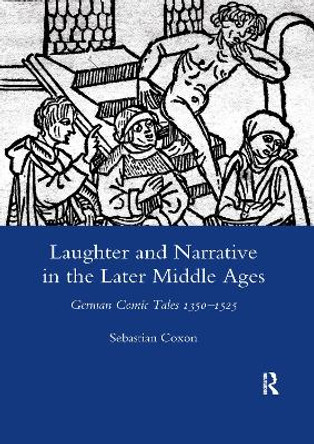 Laughter and Narrative in the Later Middle Ages: German Comic Tales C.1350-1525 by Sebastian Coxon 9780367602802