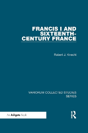 Francis I and Sixteenth-Century France by Robert J. Knecht 9780367598273