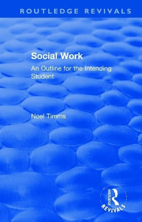 Social Work: An Outline for the Intending Student by Noel Timms 9781138364394