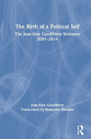 The Birth of a Political Self: The Jean-Max Gaudilliere Seminars 2001-2014 by Jean-Max Gaudillière 9780367523336