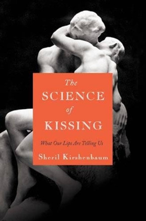 The Science Of Kissing: What Our Lips Are Telling Us by Sheril Kirshenbaum 9780446559904