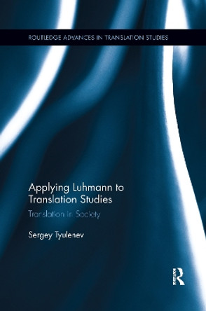 Applying Luhmann to Translation Studies: Translation in Society by Sergey Tyulenev 9780367602161