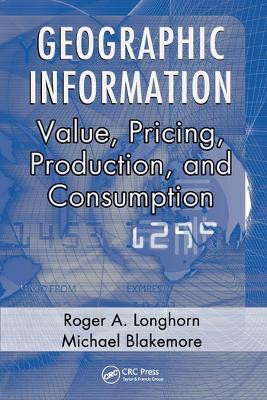 Geographic Information: Value, Pricing, Production, and Consumption by Roger A. Longhorn 9780367577582