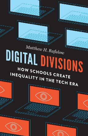 Digital Divisions: How Schools Create Inequality in the Tech Era by Matthew H. Rafalow 9780226726557