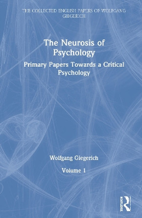 The Neurosis of Psychology: Primary Papers Towards a Critical Psychology, Volume 1 by Wolfgang Giegerich 9780367485344