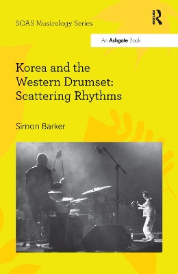 Korea and the Western Drumset: Scattering Rhythms by Simon Barker 9780367599379