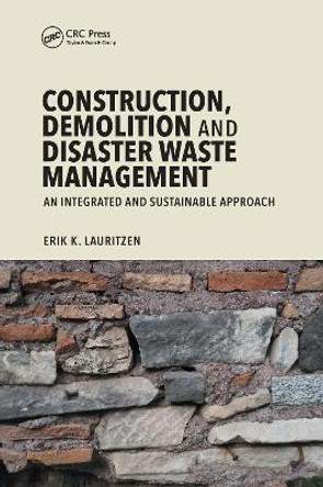 Construction, Demolition and Disaster Waste Management: An Integrated and Sustainable Approach by Erik K. Lauritzen 9780367657116