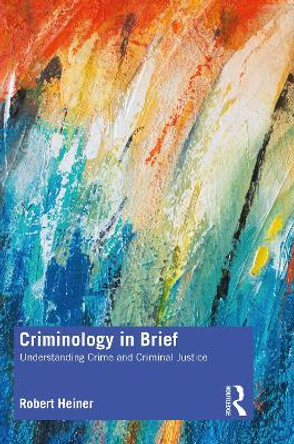 Criminology in Brief: Understanding Crime and Criminal Justice by Robert Heiner 9780367321635