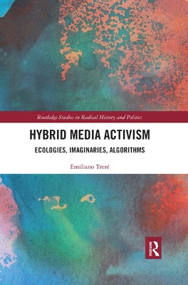 Hybrid Media Activism: Ecologies, Imaginaries, Algorithms by Emiliano Treré 9780367540531