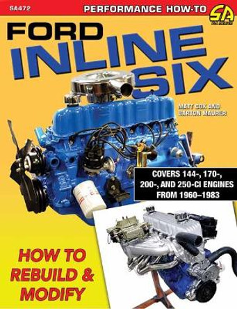 Ford Inline Six: How to Rebuild and Modify by Matt Cox 9781613255179