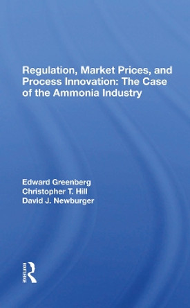 Regulation, Market Prices, And Process Innovation: The Case Of The Ammonia Industry by Edward Greenberg 9780367285531