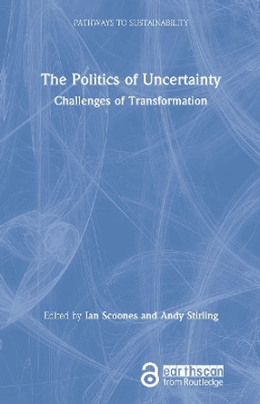The Politics of Uncertainty: Challenges of Transformation by Ian Scoones 9780367903374