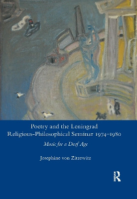 Poetry and the Leningrad Religious-Philosophical Seminar 1974-1980: Music for a Deaf Age Josephine von Zitzewitz 9780367598426