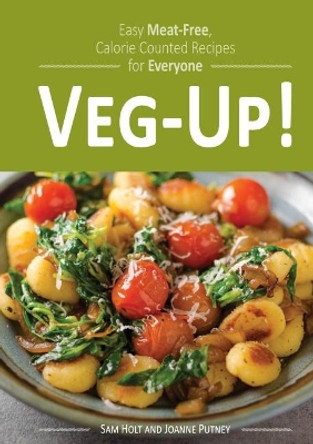 Veg-Up!: Easy Meat Free, Calorie Counted Recipes for Everyone by Sam Holt 9781904512226