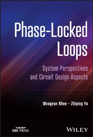 Phase-Locked Loops: System Perspectives and Circuit Design Aspects by Woogeun Rhee 9781119909040