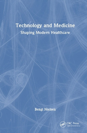 Technology and Medicine: Shaping Modern Healthcare by Bengt Nielsen 9781032493404