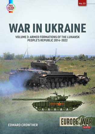 War in Ukraine Volume 3: Armed Formations of the Luhansk People's Republic, 2014-2022 by Edward Crowther 9781804512173