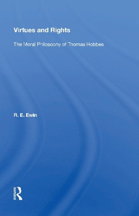 Virtues And Rights: The Moral Philosophy Of Thomas Hobbes by R. E. Ewin 9780367215866