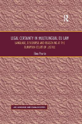 Legal Certainty in Multilingual EU Law: Language, Discourse and Reasoning at the European Court of Justice Elina Paunio 9780367601218