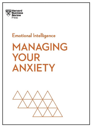 Managing Your Anxiety (HBR Emotional Intelligence Series) by Harvard Business Review 9781647825645