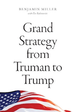 Grand Strategy from Truman to Trump by Benjamin Miller 9780226734965