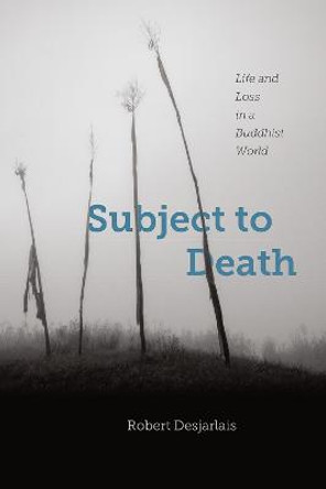 Subject to Death: Life and Loss in a Buddhist World by Robert Desjarlais
