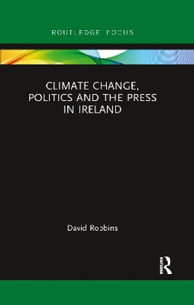 Climate Change, Politics and the Press in Ireland by David Robbins 9780367606688
