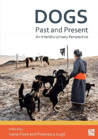 Dogs, Past and Present: An Interdisciplinary Perspective by Ivana Fiore 9781803273549
