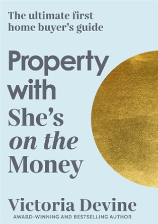 Property with She's on the Money: The ultimate first home buyer's guide: from the creator of the #1 finance podcast by Victoria Devine 9780143778776