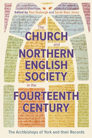 The Church and Northern English Society in the Fourteenth Century: the Archbishops of York and their Records by Paul Dryburgh 9781914049156