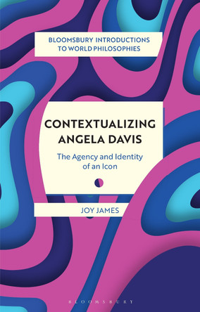 Contextualizing Angela Davis: The Agency and Identity of an Icon by Joy James 9781350368637