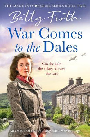 War Comes to the Dales: An uplifting, heart-warming and emotional World War Two rural saga by Betty Firth 9781804361924