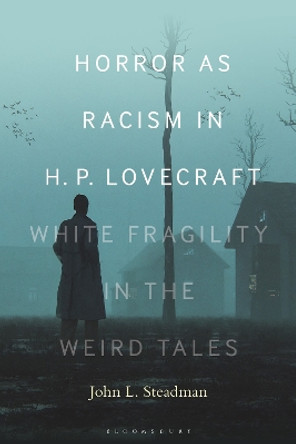Horror as Racism in H. P. Lovecraft: White Fragility in the Weird Tales by Dr. or Prof. John L. Steadman 9798765107690