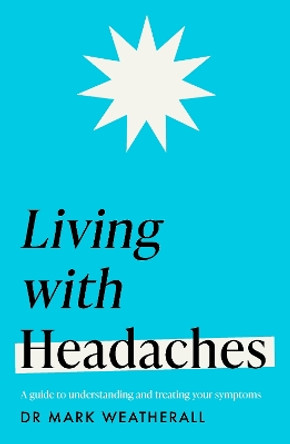 Living with Headaches (Headline Health series): A guide to understanding and treating your symptoms by Mark Weatherall 9781472298300