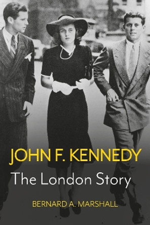 John F. Kennedy: The London Story by Bernard A Marshall 9781803136172