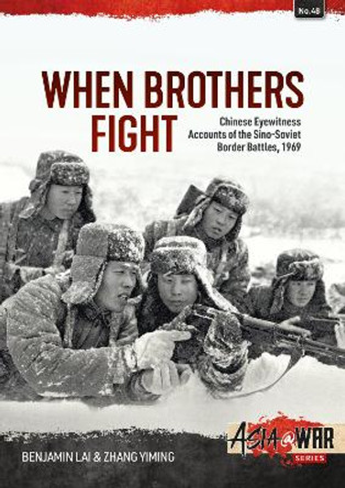 When Brothers Fight: Chinese Eyewitness Accounts of the Sino-Soviet Border Battles, 1969 by Benjamin Lai 9781804513637