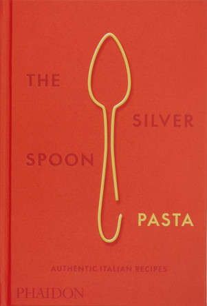 The Silver Spoon Pasta: Authentic Italian Recipes by The Silver Spoon Kitchen 9780714865980