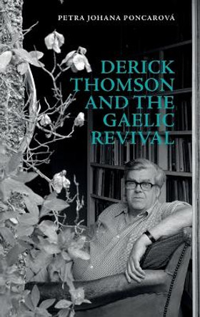 Derick Thomson and the Gaelic Revival by Petra Johana Poncarová 9781399501194