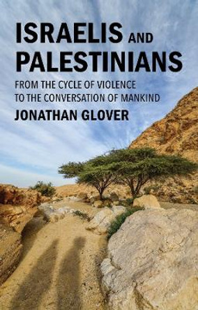 Israelis and Palestinians: From the Cycle of Violence to the Conversation of Mankind by Jonathan Glover 9781509559787