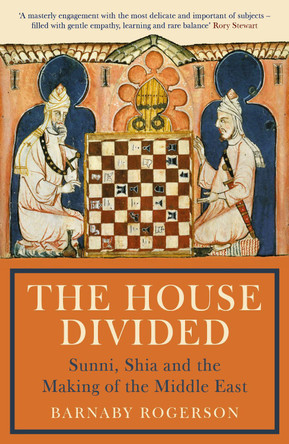 The House Divided: Sunni, Shia and the Making of the Middle East by Barnaby Rogerson 9781781257258