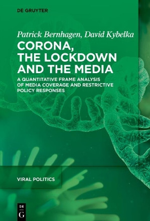 Corona, the Lockdown, and the Media: A Quantitative Frame Analysis of Media Coverage and Restrictive Policy Responses by Patrick Bernhagen 9783110765205