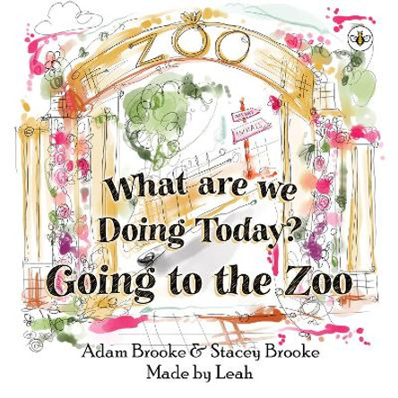 What are we Doing Today? Going to the Zoo by Adam Brooke & Stacey Brooke 9781839347740