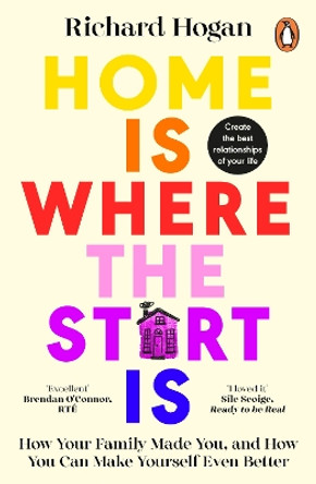 Home is Where the Start Is: How Your Family Made You, and How You Can Make Yourself Even Better by Richard Hogan 9780241996652