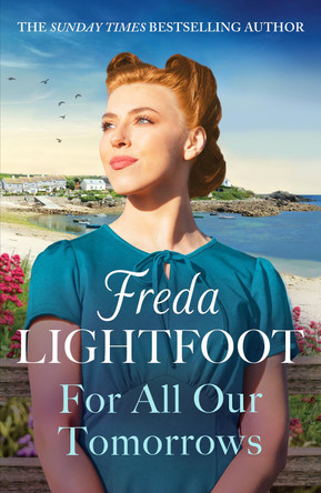 For All Our Tomorrows: A WWII saga of sisterhood and friendship by Freda Lightfoot 9781804365540