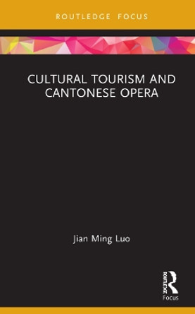 Cultural Tourism and Cantonese Opera by Jian Ming Luo 9780367743826